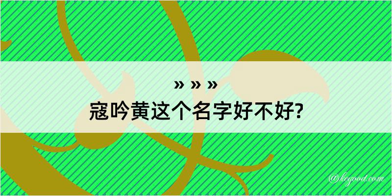 寇吟黄这个名字好不好?