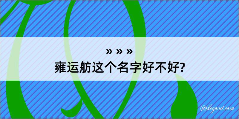 雍运舫这个名字好不好?