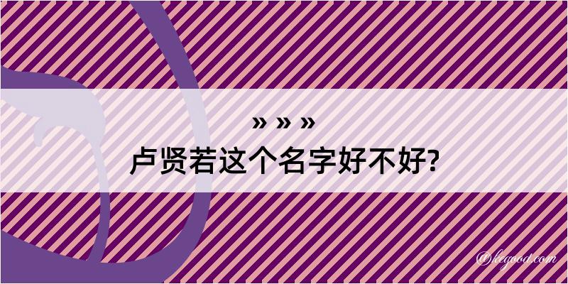 卢贤若这个名字好不好?