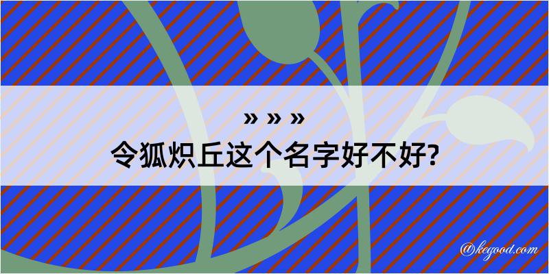 令狐炽丘这个名字好不好?