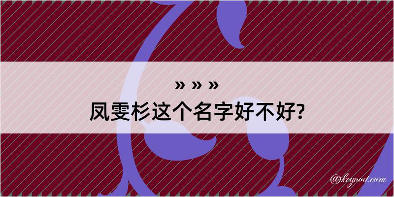 凤雯杉这个名字好不好?