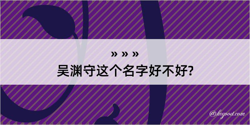 吴渊守这个名字好不好?