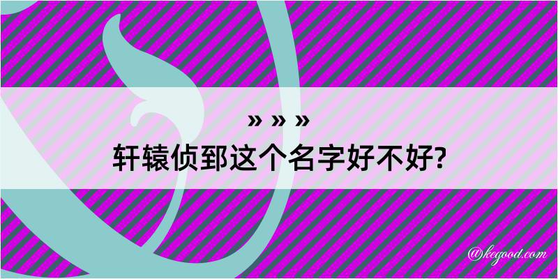 轩辕侦郅这个名字好不好?