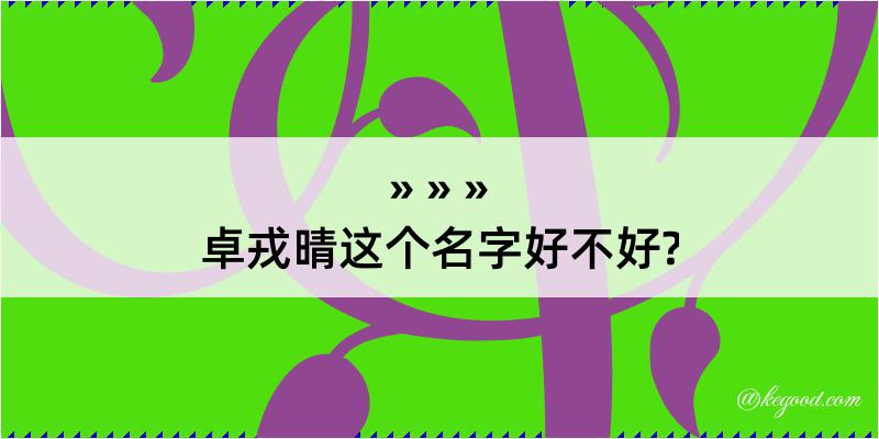 卓戎晴这个名字好不好?