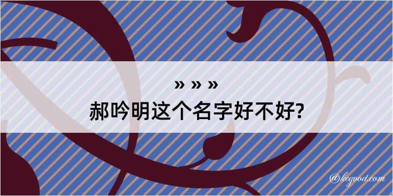 郝吟明这个名字好不好?