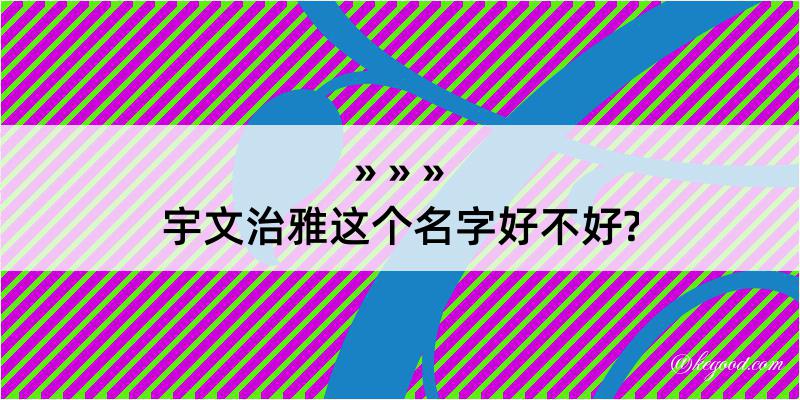 宇文治雅这个名字好不好?