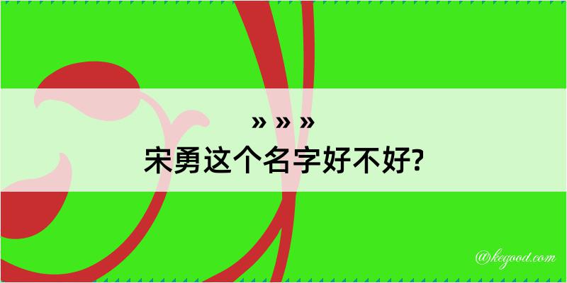 宋勇这个名字好不好?