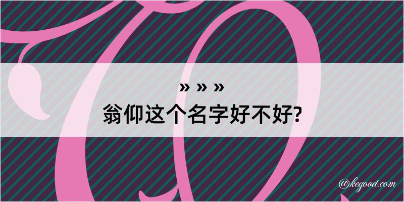 翁仰这个名字好不好?