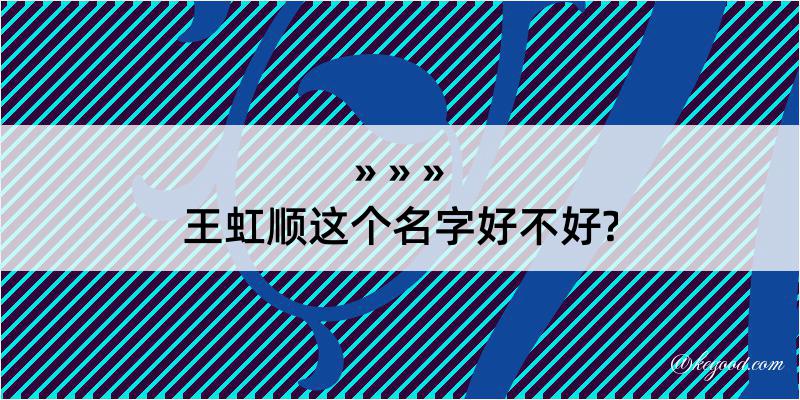 王虹顺这个名字好不好?