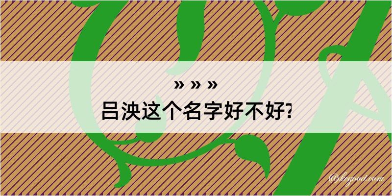 吕泱这个名字好不好?