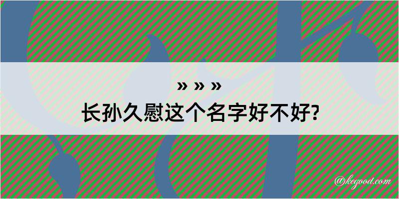 长孙久慰这个名字好不好?