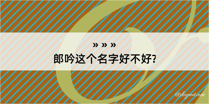 郎吟这个名字好不好?