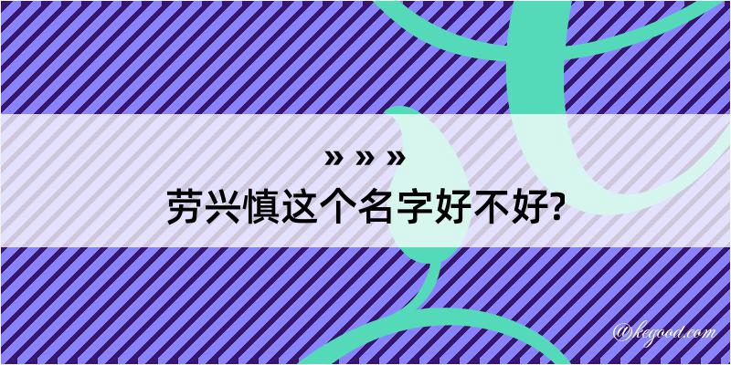 劳兴慎这个名字好不好?