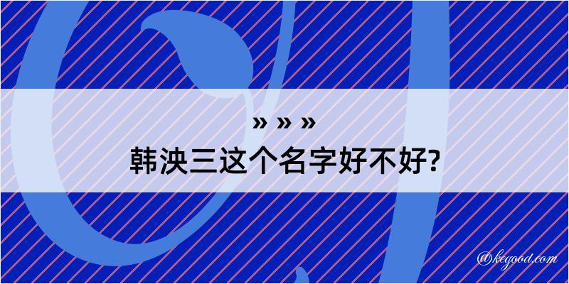 韩泱三这个名字好不好?