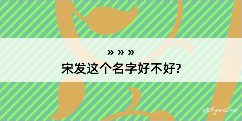 宋发这个名字好不好?