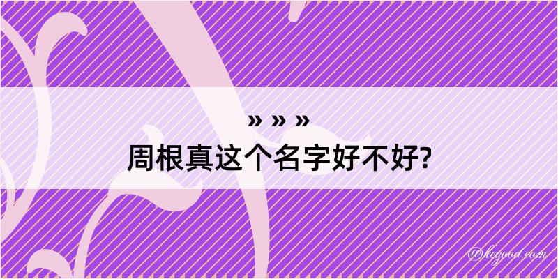 周根真这个名字好不好?