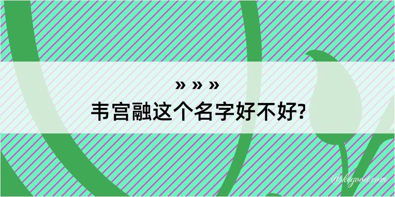 韦宫融这个名字好不好?