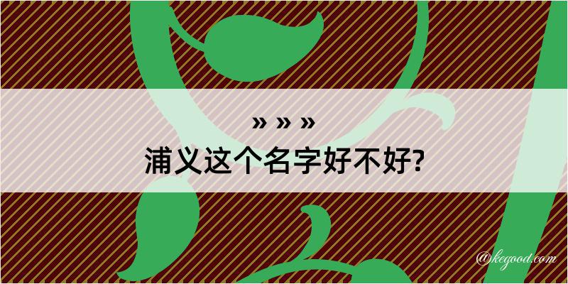 浦义这个名字好不好?