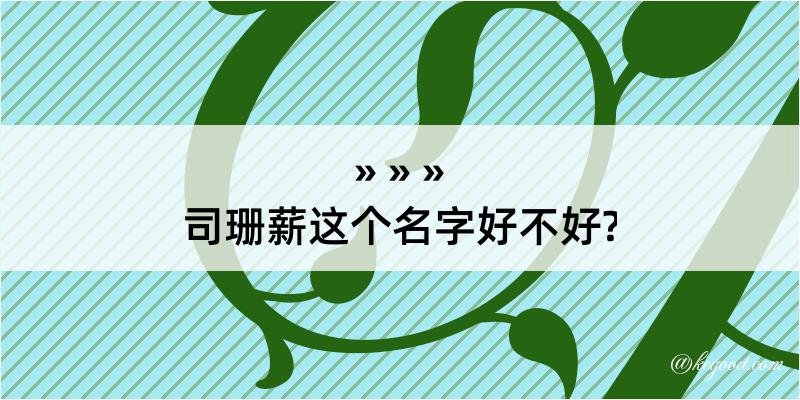 司珊薪这个名字好不好?