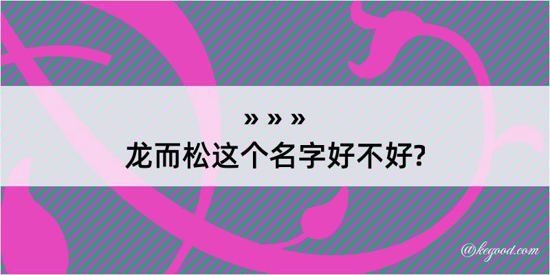 龙而松这个名字好不好?