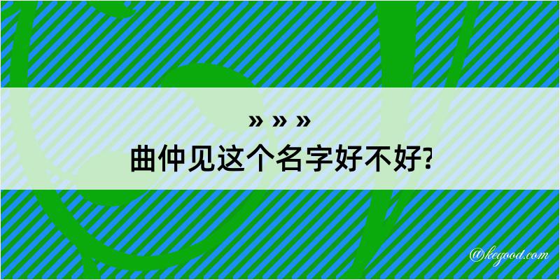 曲仲见这个名字好不好?