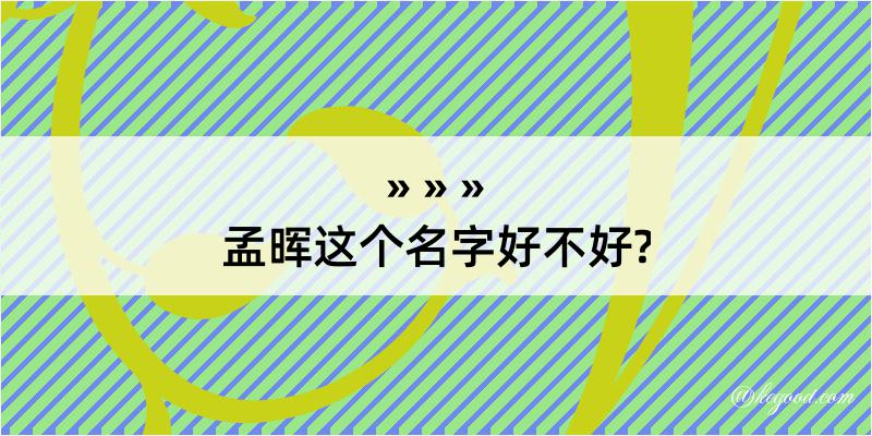 孟晖这个名字好不好?