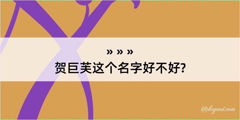 贺巨芙这个名字好不好?