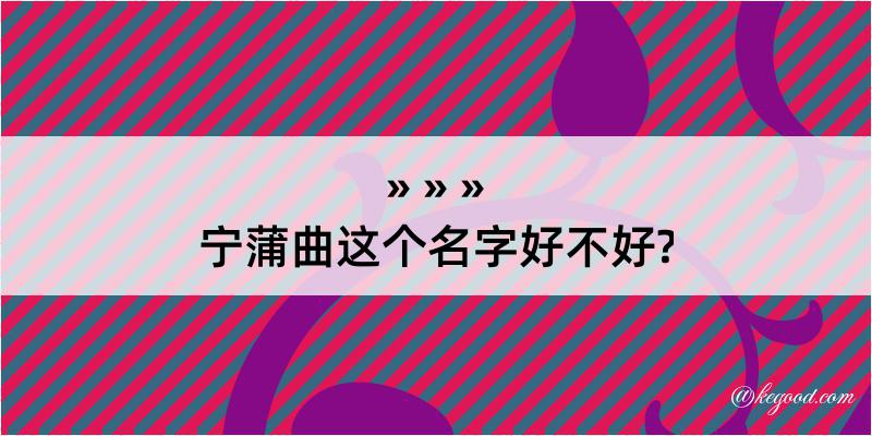 宁蒲曲这个名字好不好?