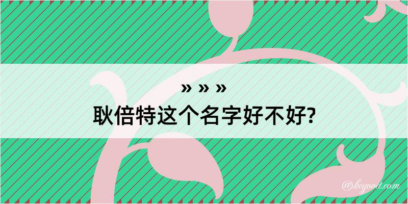 耿倍特这个名字好不好?