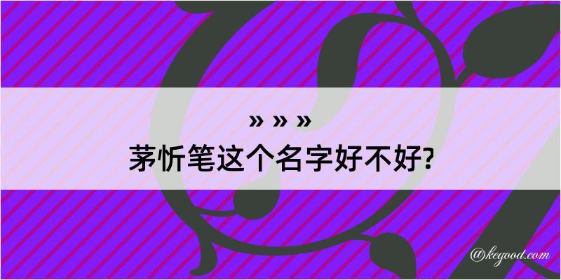 茅忻笔这个名字好不好?