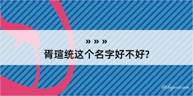 胥瑄统这个名字好不好?