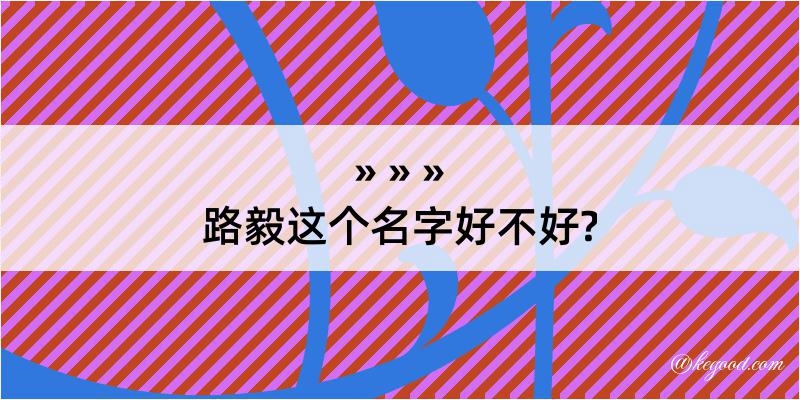 路毅这个名字好不好?