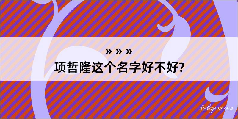 项哲隆这个名字好不好?