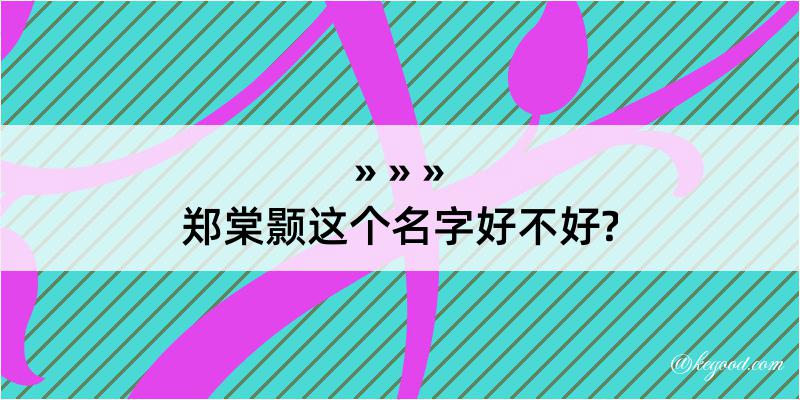 郑棠颢这个名字好不好?