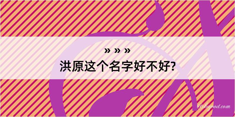 洪原这个名字好不好?