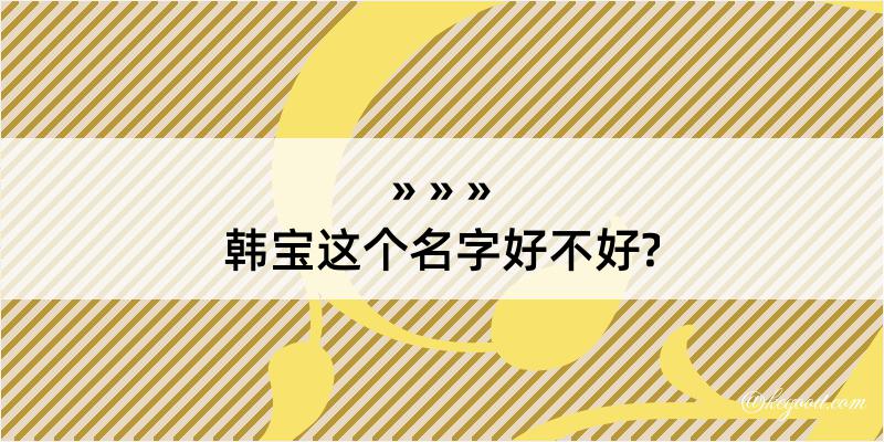 韩宝这个名字好不好?