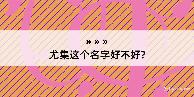 尤集这个名字好不好?