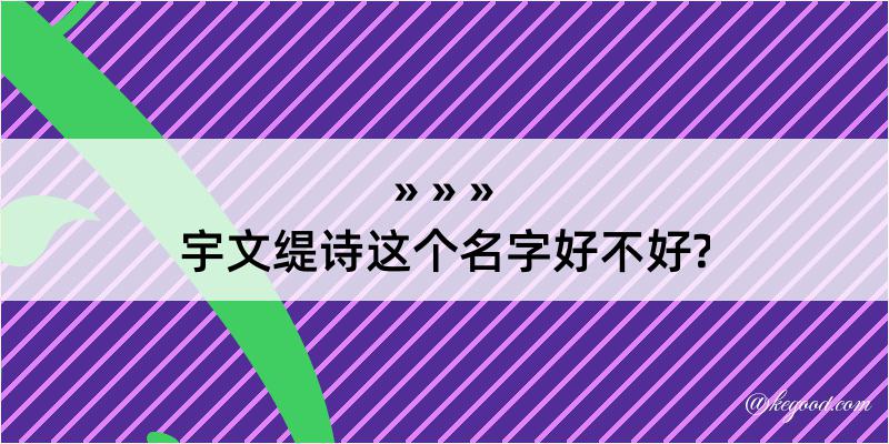 宇文缇诗这个名字好不好?