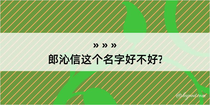 郎沁信这个名字好不好?