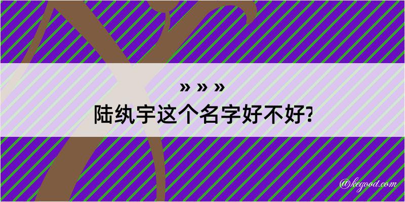 陆纨宇这个名字好不好?