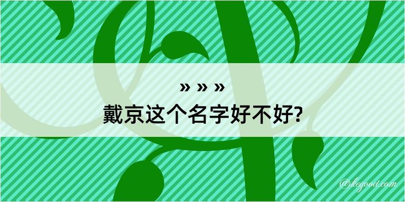 戴京这个名字好不好?