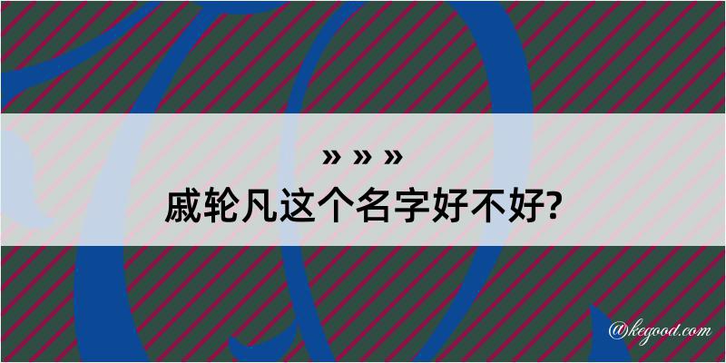 戚轮凡这个名字好不好?