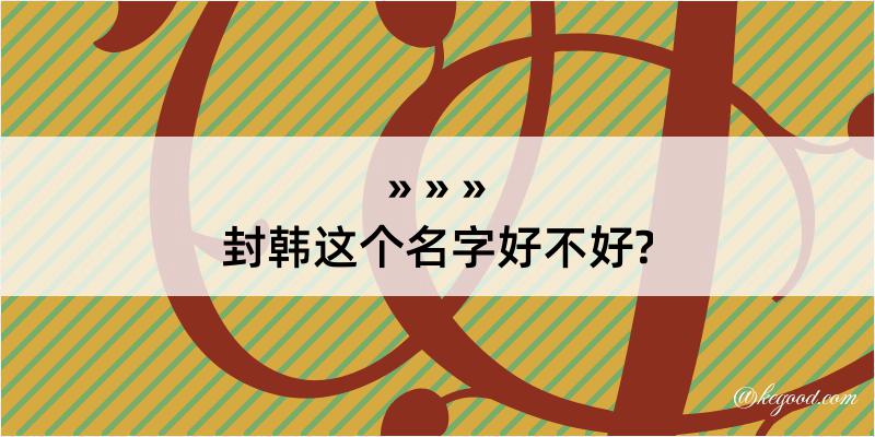 封韩这个名字好不好?