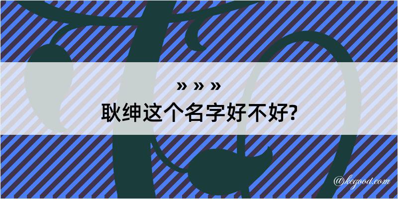 耿绅这个名字好不好?