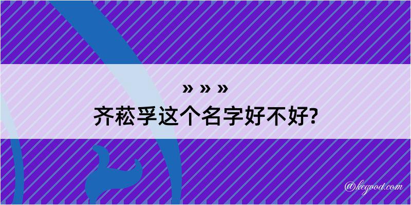 齐菘孚这个名字好不好?