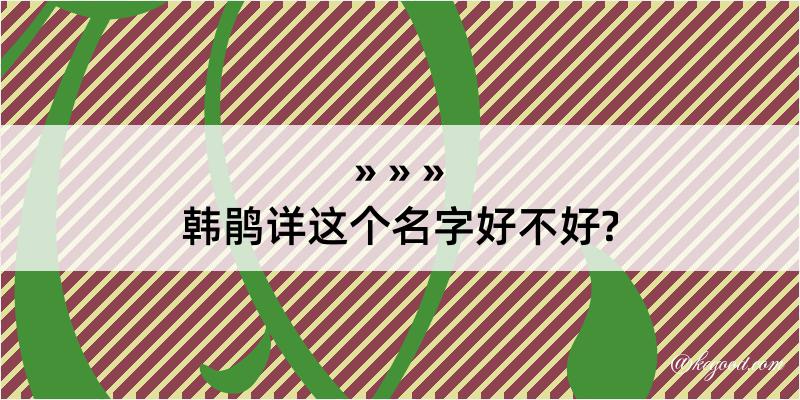 韩鹃详这个名字好不好?