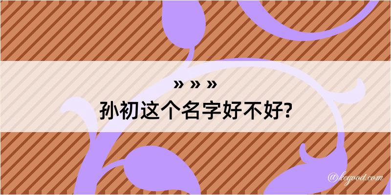 孙初这个名字好不好?