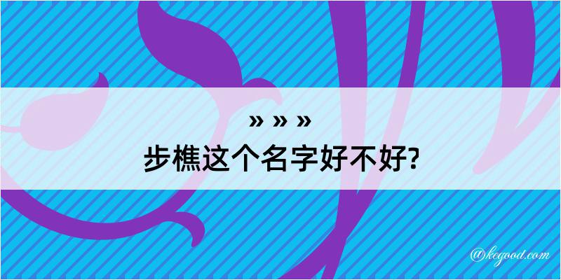 步樵这个名字好不好?