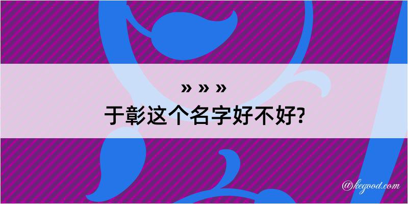 于彰这个名字好不好?