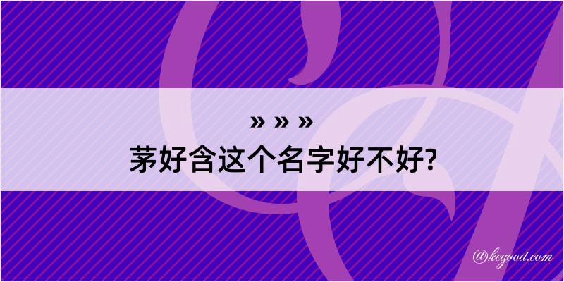 茅好含这个名字好不好?